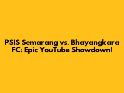 PSIS Semarang vs. Bhayangkara FC: Epic YouTube Showdown!