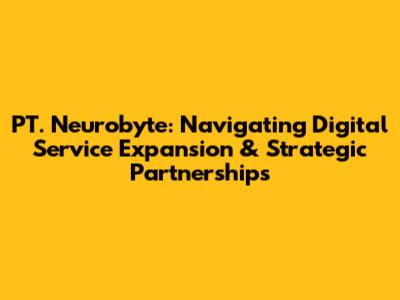PT. Neurobyte: Navigating Digital Service Expansion & Strategic Partnerships