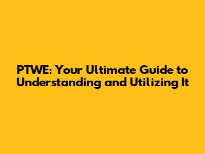 PTWE: Your Ultimate Guide to Understanding and Utilizing It