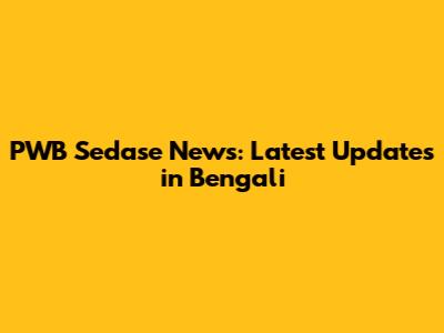 PWB Sedase News: Latest Updates in Bengali