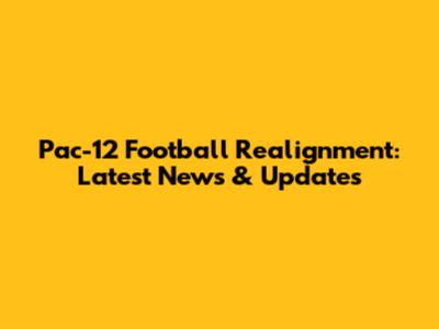 Pac-12 Football Realignment: Latest News & Updates