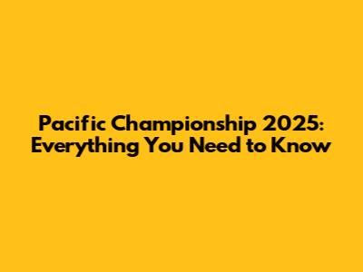 Pacific Championship 2025: Everything You Need to Know
