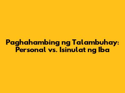 Paghahambing ng Talambuhay: Personal vs. Isinulat ng Iba