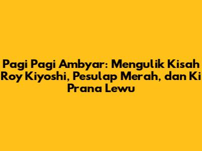 Pagi Pagi Ambyar: Mengulik Kisah Roy Kiyoshi, Pesulap Merah, dan Ki Prana Lewu
