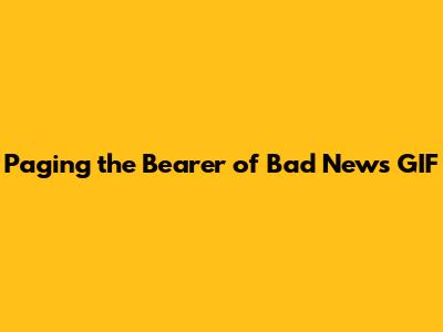 Paging the Bearer of Bad News GIF