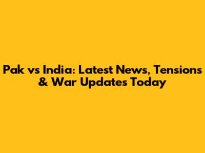Pak vs India: Latest News, Tensions & War Updates Today