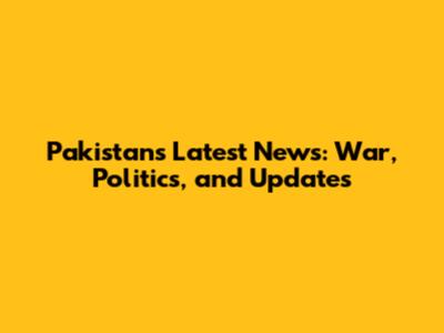 Pakistan's Latest News: War, Politics, and Updates