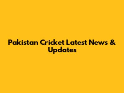 Pakistan Cricket Latest News & Updates