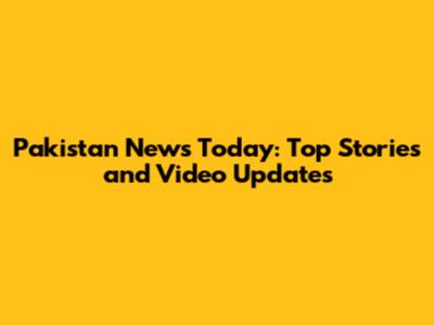 Pakistan News Today: Top Stories and Video Updates