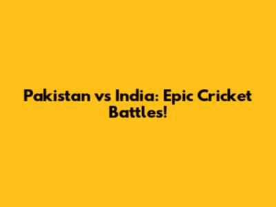 Pakistan vs India: Epic Cricket Battles!