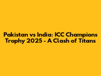 Pakistan vs India: ICC Champions Trophy 2025 - A Clash of Titans