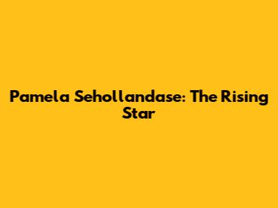 Pamela Sehollandase: The Rising Star