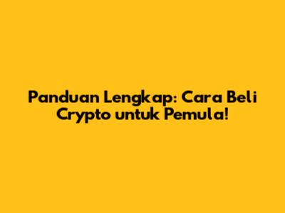 Panduan Lengkap: Cara Beli Crypto untuk Pemula!