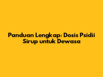 Panduan Lengkap: Dosis Psidii Sirup untuk Dewasa