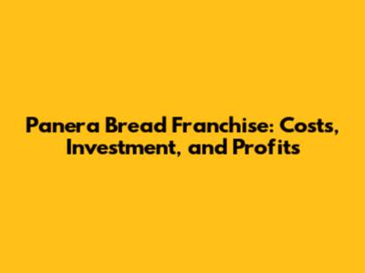 Panera Bread Franchise: Costs, Investment, and Profits