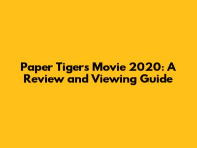 Paper Tigers Movie 2020: A Review and Viewing Guide