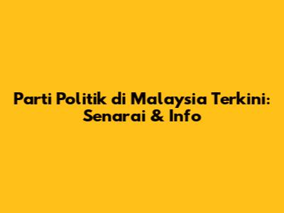 Parti Politik di Malaysia Terkini: Senarai & Info