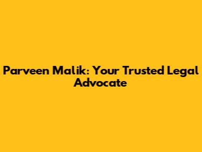 Parveen Malik: Your Trusted Legal Advocate