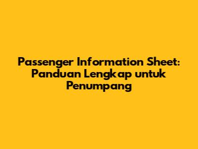 Passenger Information Sheet: Panduan Lengkap untuk Penumpang