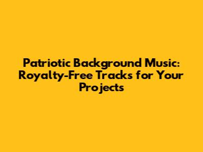 Patriotic Background Music: Royalty-Free Tracks for Your Projects