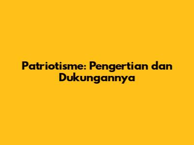 Patriotisme: Pengertian dan Dukungannya