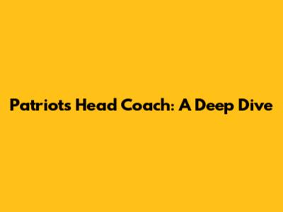 Patriots' Head Coach: A Deep Dive