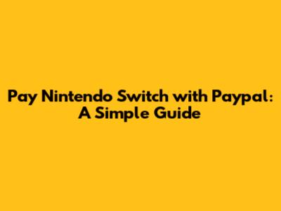 Pay Nintendo Switch with Paypal: A Simple Guide