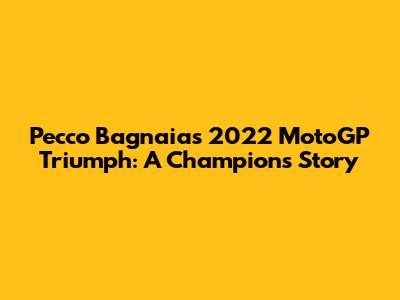 Pecco Bagnaia's 2022 MotoGP Triumph: A Champion's Story