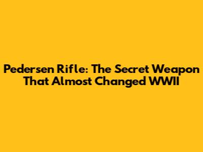 Pedersen Rifle: The Secret Weapon That Almost Changed WWII