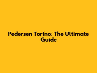 Pedersen Torino: The Ultimate Guide