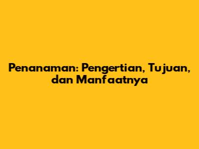 Penanaman: Pengertian, Tujuan, dan Manfaatnya