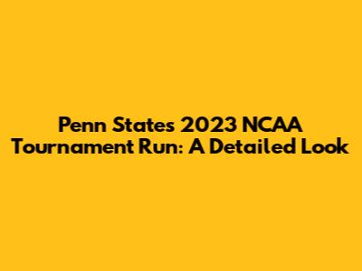 Penn State's 2023 NCAA Tournament Run: A Detailed Look