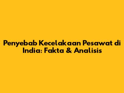 Penyebab Kecelakaan Pesawat di India: Fakta & Analisis