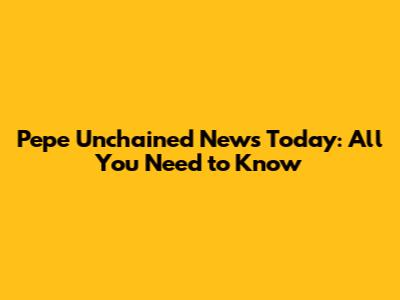 Pepe Unchained News Today: All You Need to Know