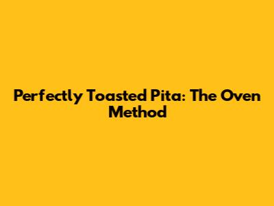Perfectly Toasted Pita: The Oven Method