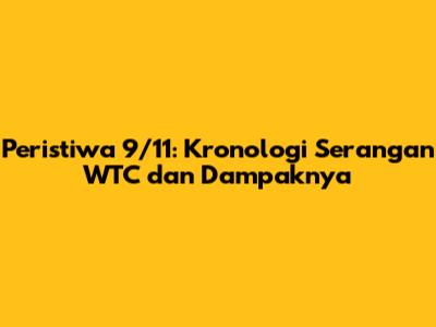 Peristiwa 9/11: Kronologi Serangan WTC dan Dampaknya