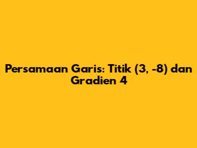 Persamaan Garis: Titik (3, -8) dan Gradien 4