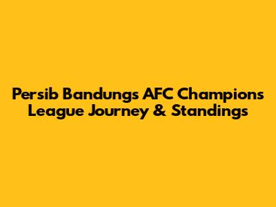 Persib Bandung's AFC Champions League Journey & Standings