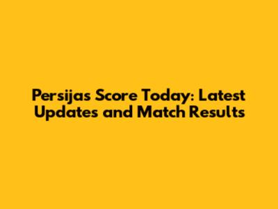 Persija's Score Today: Latest Updates and Match Results