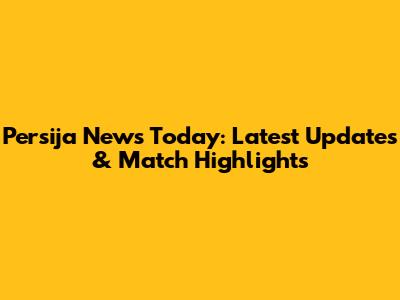 Persija News Today: Latest Updates & Match Highlights
