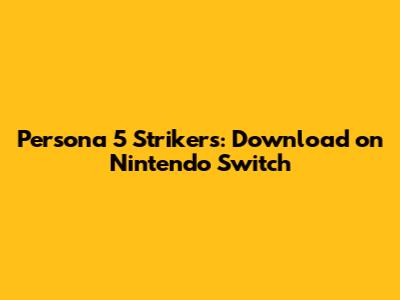 Persona 5 Strikers: Download on Nintendo Switch