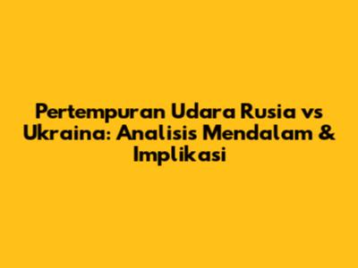 Pertempuran Udara Rusia vs Ukraina: Analisis Mendalam & Implikasi