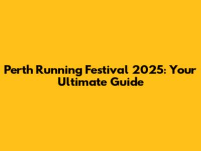 Perth Running Festival 2025: Your Ultimate Guide
