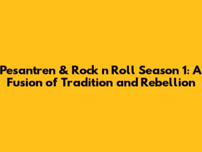 Pesantren & Rock n Roll Season 1: A Fusion of Tradition and Rebellion