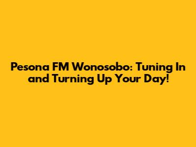 Pesona FM Wonosobo: Tuning In and Turning Up Your Day!