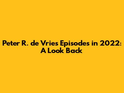 Peter R. de Vries Episodes in 2022: A Look Back