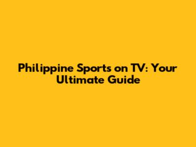 Philippine Sports on TV: Your Ultimate Guide