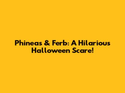 Phineas & Ferb: A Hilarious Halloween Scare!