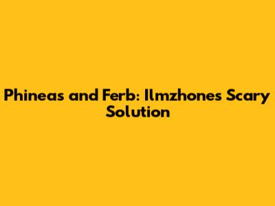 Phineas and Ferb: Ilmzhone's Scary Solution