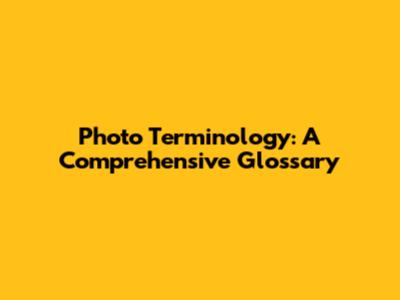 Photo Terminology: A Comprehensive Glossary